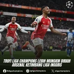 Arsenal Siap Genggam Trofi Liga Champions Setelah Sukses di Liga Inggris