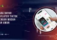 Bayar TikTok PayLater dengan Cepat dan Mudah