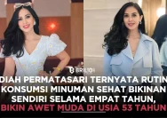 Diah Permatasari Berbagi Rahasia Awet Muda Alami di Usia 55 Tahun
